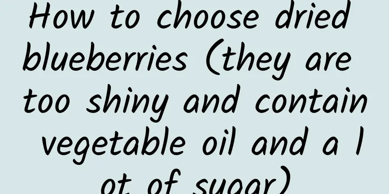 How to choose dried blueberries (they are too shiny and contain vegetable oil and a lot of sugar)