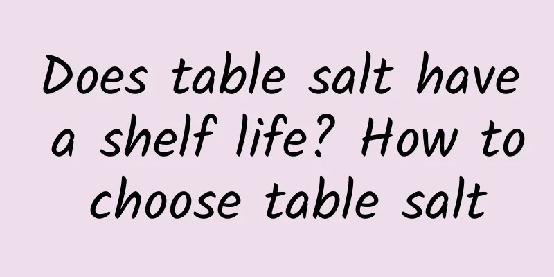 Does table salt have a shelf life? How to choose table salt