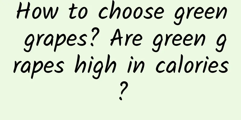 How to choose green grapes? Are green grapes high in calories?