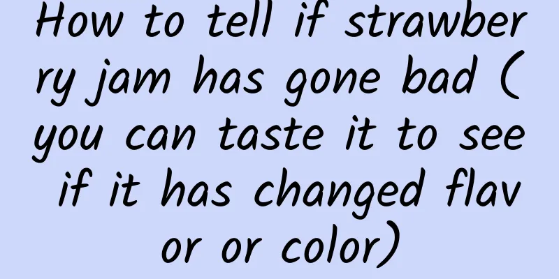 How to tell if strawberry jam has gone bad (you can taste it to see if it has changed flavor or color)