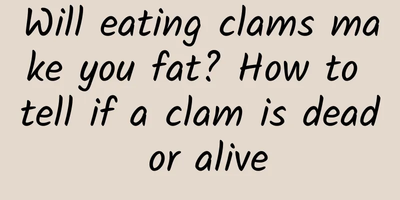Will eating clams make you fat? How to tell if a clam is dead or alive
