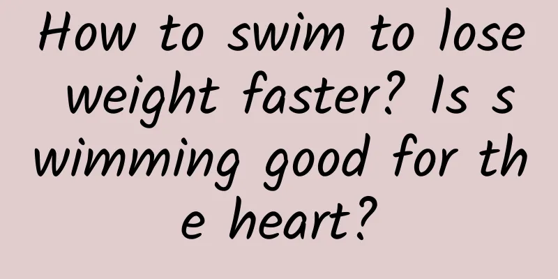 How to swim to lose weight faster? Is swimming good for the heart?