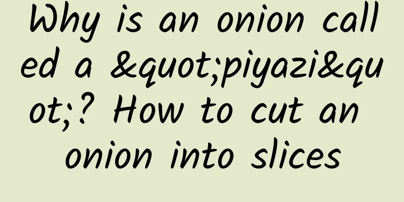 Why is an onion called a "piyazi"? How to cut an onion into slices