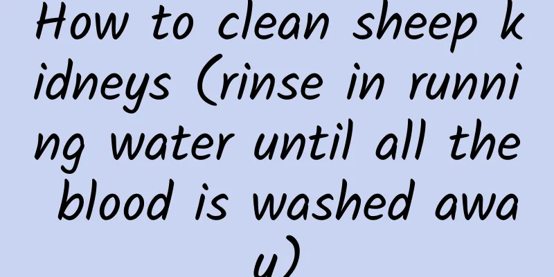 How to clean sheep kidneys (rinse in running water until all the blood is washed away)