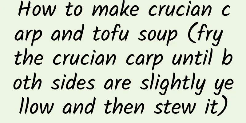 How to make crucian carp and tofu soup (fry the crucian carp until both sides are slightly yellow and then stew it)