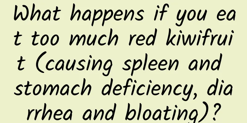 What happens if you eat too much red kiwifruit (causing spleen and stomach deficiency, diarrhea and bloating)?