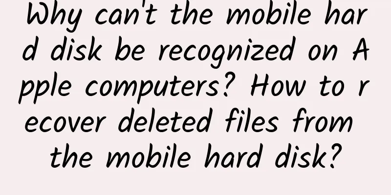 Why can't the mobile hard disk be recognized on Apple computers? How to recover deleted files from the mobile hard disk?