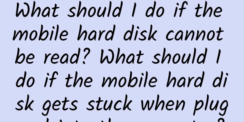What should I do if the mobile hard disk cannot be read? What should I do if the mobile hard disk gets stuck when plugged into the computer?
