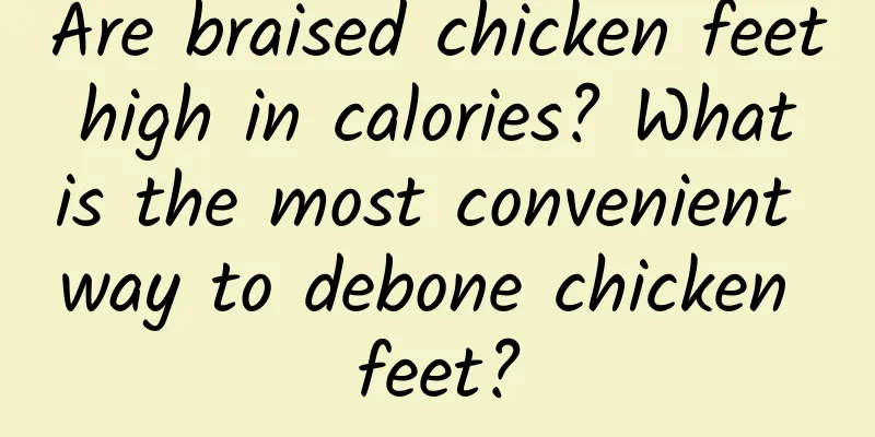 Are braised chicken feet high in calories? What is the most convenient way to debone chicken feet?