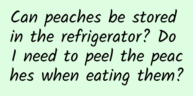 Can peaches be stored in the refrigerator? Do I need to peel the peaches when eating them?