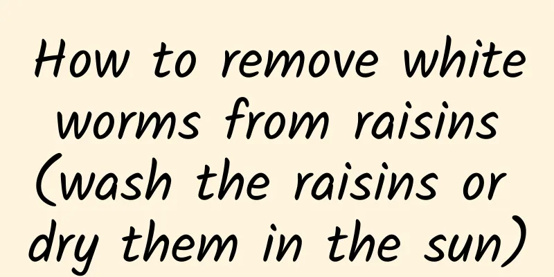 How to remove white worms from raisins (wash the raisins or dry them in the sun)
