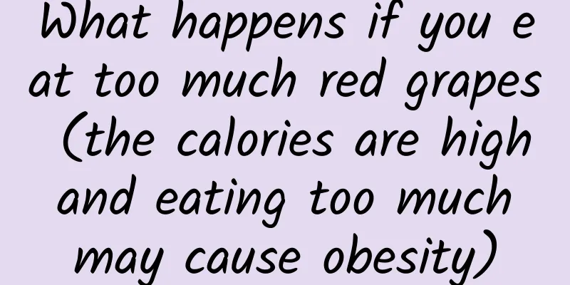 What happens if you eat too much red grapes (the calories are high and eating too much may cause obesity)
