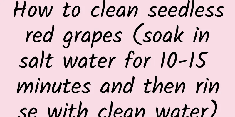 How to clean seedless red grapes (soak in salt water for 10-15 minutes and then rinse with clean water)