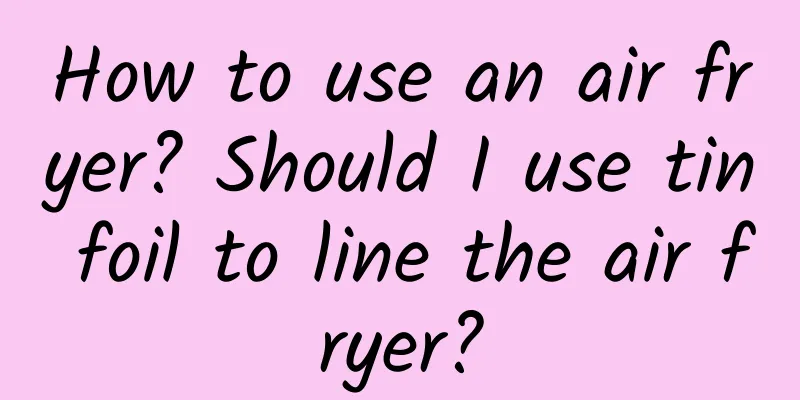 How to use an air fryer? Should I use tin foil to line the air fryer?