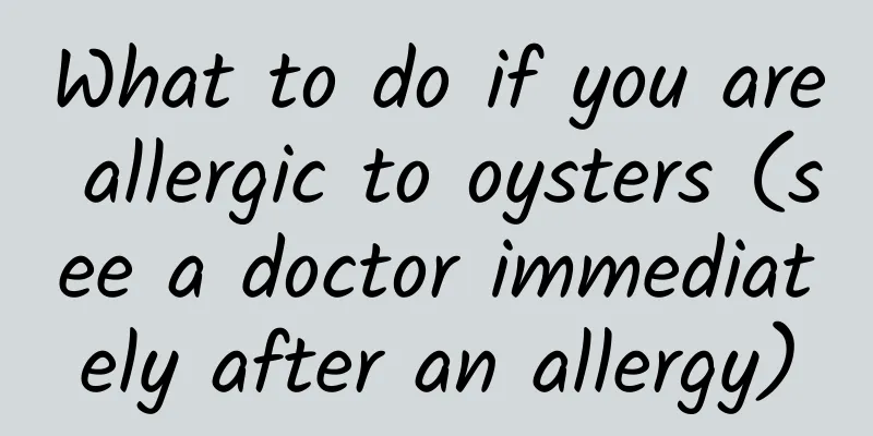 What to do if you are allergic to oysters (see a doctor immediately after an allergy)
