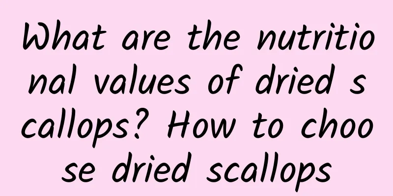 What are the nutritional values ​​of dried scallops? How to choose dried scallops