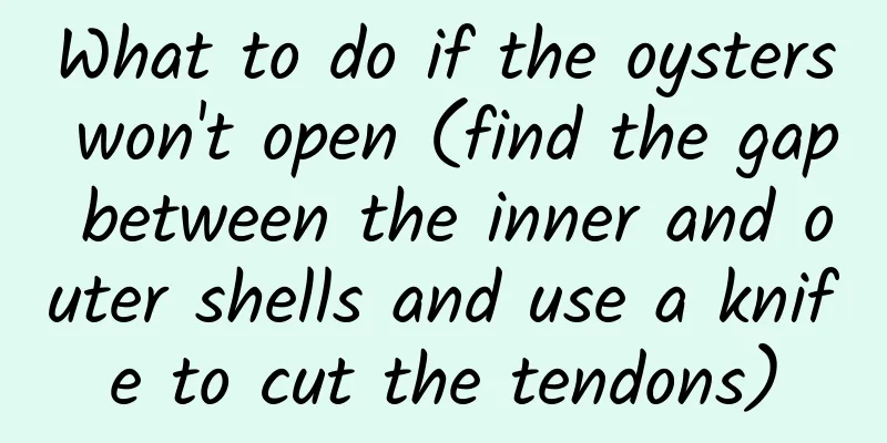 What to do if the oysters won't open (find the gap between the inner and outer shells and use a knife to cut the tendons)