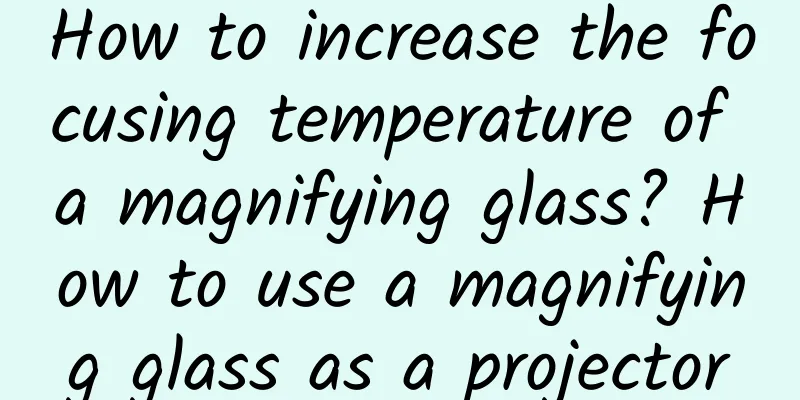 How to increase the focusing temperature of a magnifying glass? How to use a magnifying glass as a projector