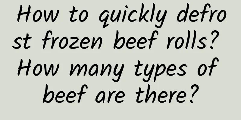 How to quickly defrost frozen beef rolls? How many types of beef are there?
