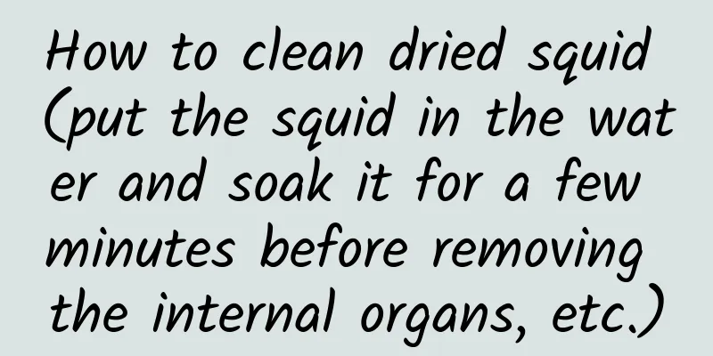 How to clean dried squid (put the squid in the water and soak it for a few minutes before removing the internal organs, etc.)