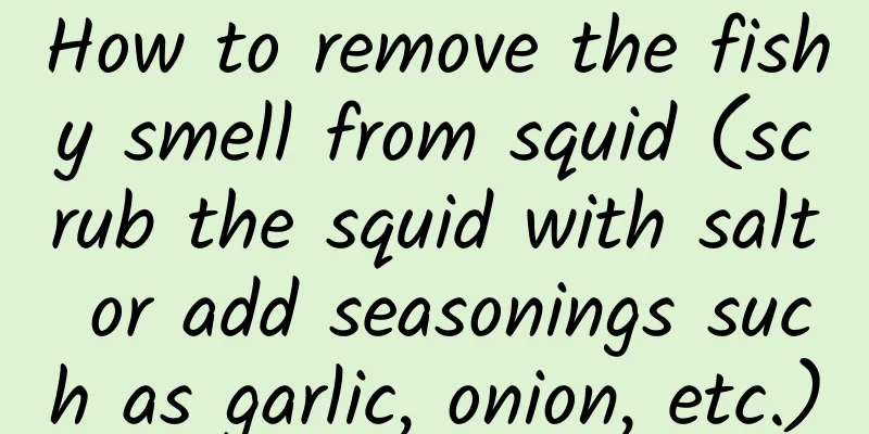 How to remove the fishy smell from squid (scrub the squid with salt or add seasonings such as garlic, onion, etc.)