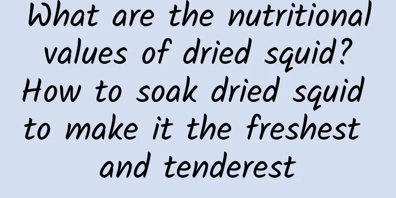 What are the nutritional values ​​of dried squid? How to soak dried squid to make it the freshest and tenderest