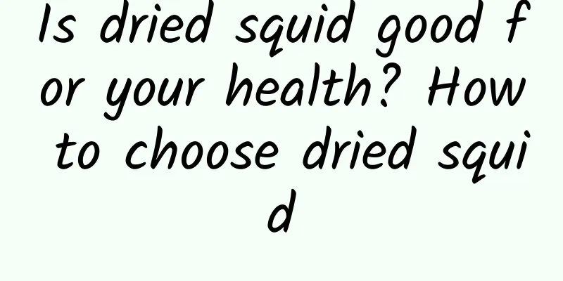 Is dried squid good for your health? How to choose dried squid