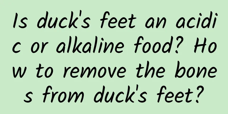 Is duck's feet an acidic or alkaline food? How to remove the bones from duck's feet?