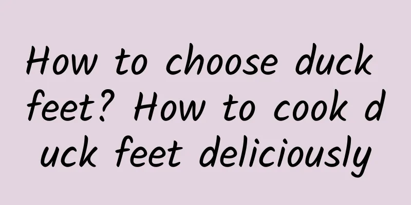 How to choose duck feet? How to cook duck feet deliciously
