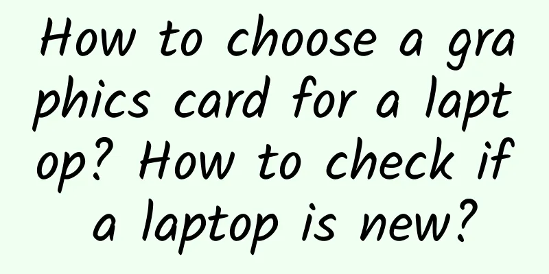How to choose a graphics card for a laptop? How to check if a laptop is new?