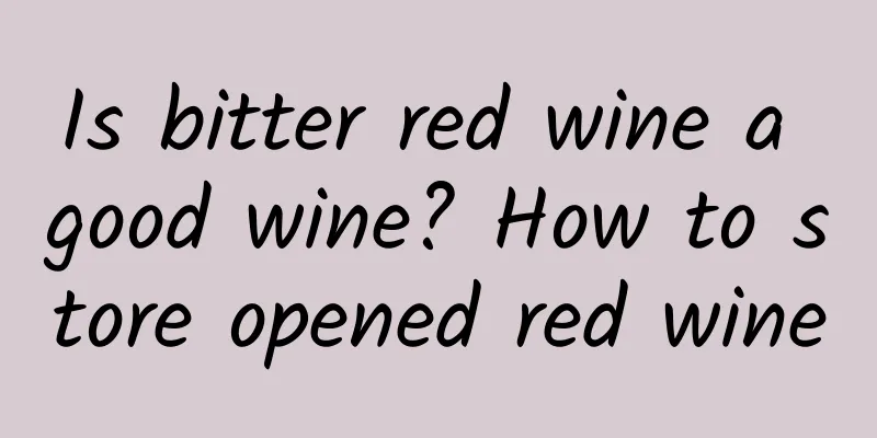 Is bitter red wine a good wine? How to store opened red wine