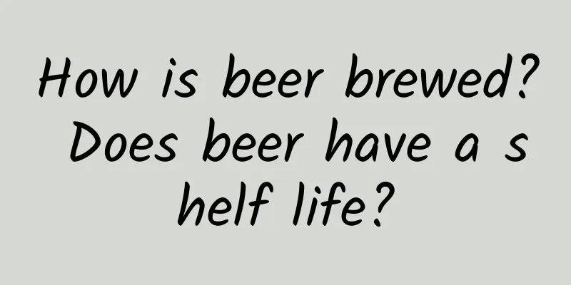 How is beer brewed? Does beer have a shelf life?