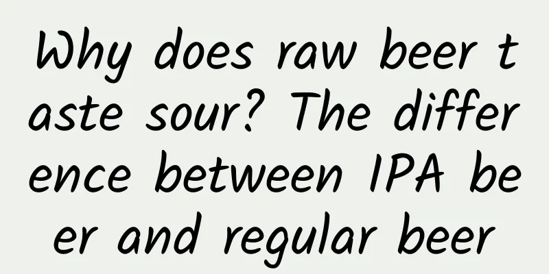 Why does raw beer taste sour? The difference between IPA beer and regular beer