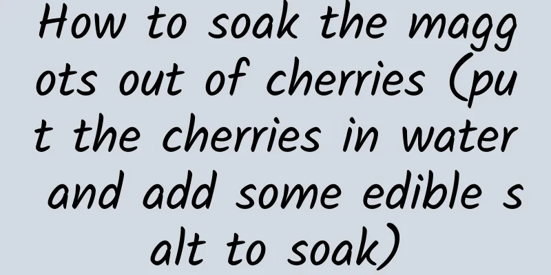 How to soak the maggots out of cherries (put the cherries in water and add some edible salt to soak)