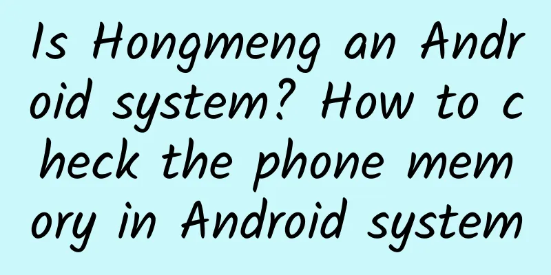 Is Hongmeng an Android system? How to check the phone memory in Android system