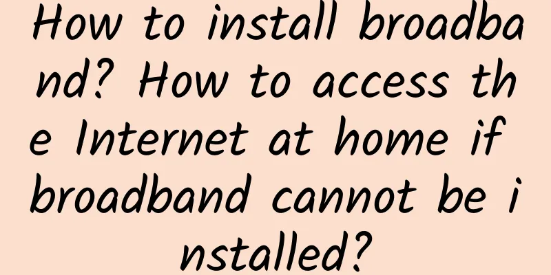 How to install broadband? How to access the Internet at home if broadband cannot be installed?