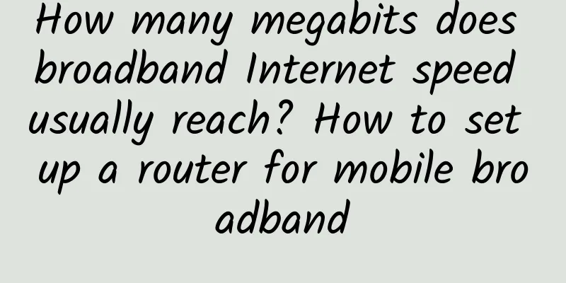 How many megabits does broadband Internet speed usually reach? How to set up a router for mobile broadband