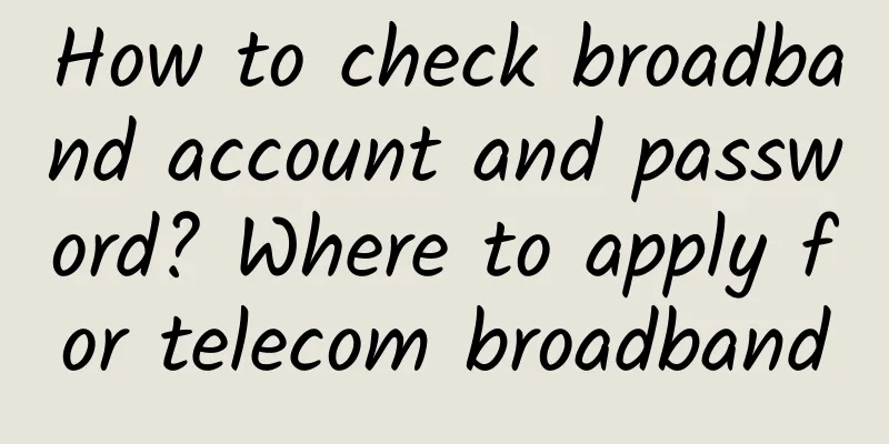 How to check broadband account and password? Where to apply for telecom broadband