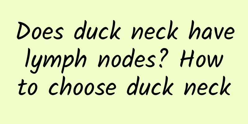 Does duck neck have lymph nodes? How to choose duck neck