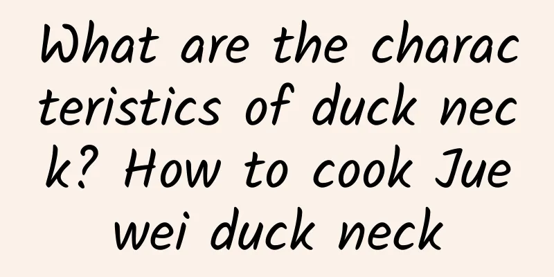 What are the characteristics of duck neck? How to cook Juewei duck neck