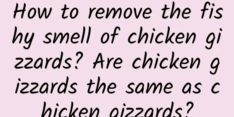 How to remove the fishy smell of chicken gizzards? Are chicken gizzards the same as chicken gizzards?