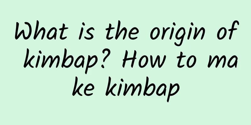 What is the origin of kimbap? How to make kimbap
