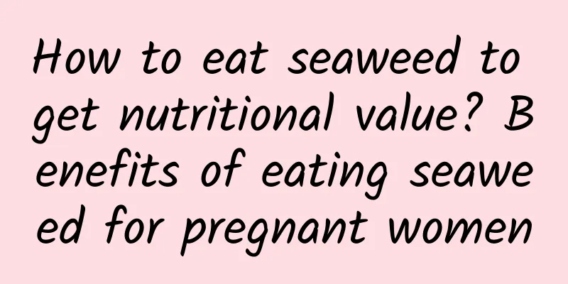 How to eat seaweed to get nutritional value? Benefits of eating seaweed for pregnant women