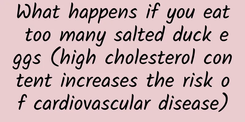 What happens if you eat too many salted duck eggs (high cholesterol content increases the risk of cardiovascular disease)