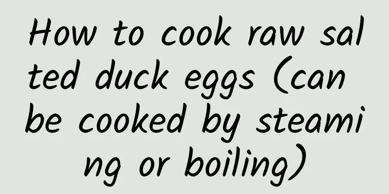 How to cook raw salted duck eggs (can be cooked by steaming or boiling)