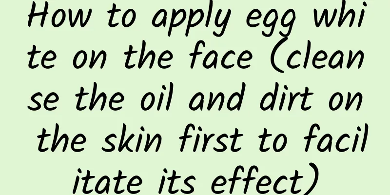 How to apply egg white on the face (cleanse the oil and dirt on the skin first to facilitate its effect)