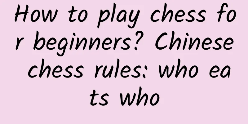 How to play chess for beginners? Chinese chess rules: who eats who