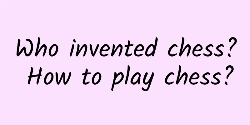Who invented chess? How to play chess?