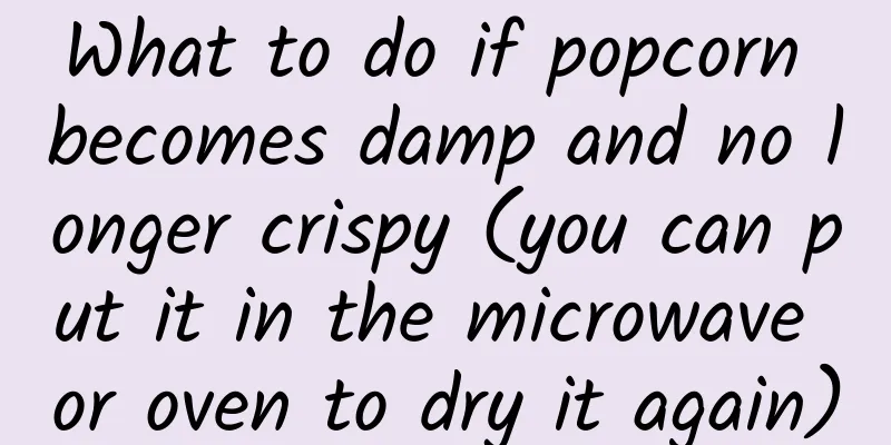 What to do if popcorn becomes damp and no longer crispy (you can put it in the microwave or oven to dry it again)