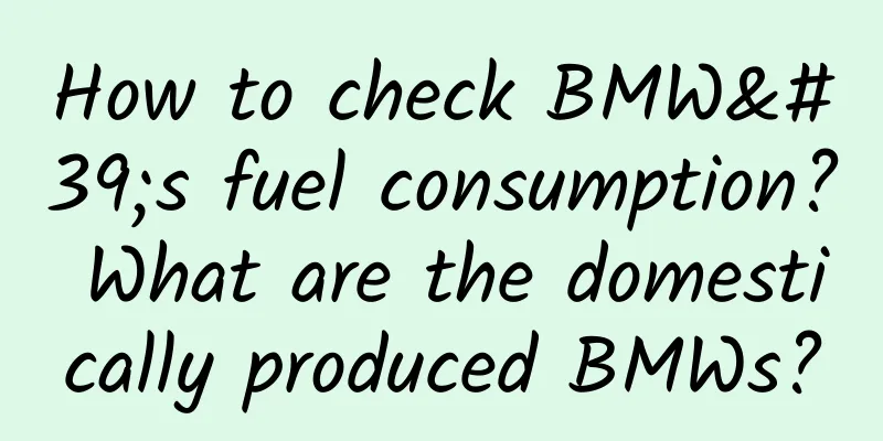 How to check BMW's fuel consumption? What are the domestically produced BMWs?